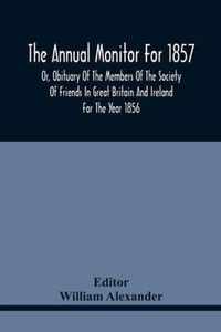 The Annual Monitor For 1857 Or, Obituary Of The Members Of The Society Of Friends In Great Britain And Ireland For The Year 1856