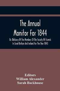 The Annual Monitor For 1844 Or, Obituary Of The Members Of The Society Of Friends In Great Britain And Ireland For The Year 1843