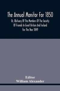 The Annual Monitor For 1850 Or, Obituary Of The Members Of The Society Of Friends In Great Britain And Ireland For The Year 1849