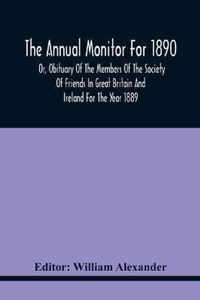 The Annual Monitor For 1890 Or, Obituary Of The Members Of The Society Of Friends In Great Britain And Ireland For The Year 1889