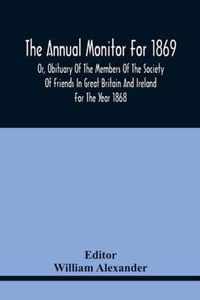 The Annual Monitor For 1869 Or, Obituary Of The Members Of The Society Of Friends In Great Britain And Ireland For The Year 1868