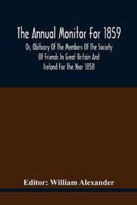 The Annual Monitor For 1859 Or, Obituary Of The Members Of The Society Of Friends In Great Britain And Ireland For The Year 1858