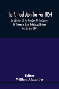 The Annual Monitor For 1854 Or, Obituary Of The Members Of The Society Of Friends In Great Britain And Ireland For The Year 1853