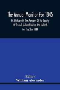 The Annual Monitor For 1845 Or, Obituary Of The Members Of The Society Of Friends In Great Britain And Ireland For The Year 1844