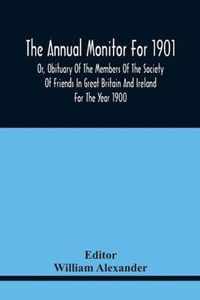 The Annual Monitor For 1901 Or, Obituary Of The Members Of The Society Of Friends In Great Britain And Ireland For The Year 1900