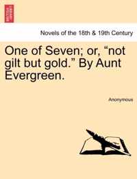 One of Seven; Or, Not Gilt But Gold. by Aunt Evergreen.