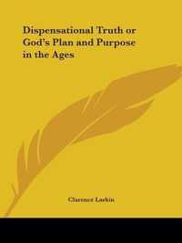 Dispensational Truth Or God's Plan And Purpose In The Ages