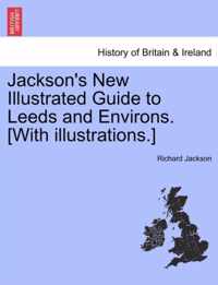 Jackson's New Illustrated Guide to Leeds and Environs. [With Illustrations.]