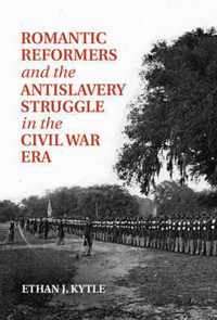 Romantic Reformers And The Antislavery Struggle In The Civil