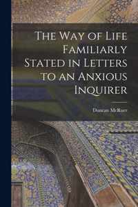 The Way of Life Familiarly Stated in Letters to an Anxious Inquirer [microform]