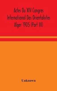 Actes Du XIV Congres International Des Orientalistes Alger 1905 (Part III)