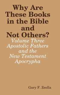 Why are These Books in the Bible and Not Others? - Volume Three - the Apostolic Fathers and the New Testament Apocrypha