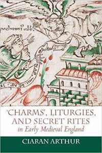 'Charms', Liturgies, and Secret Rites in Early Medieval England