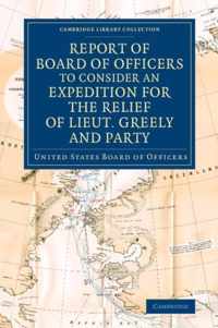 Report of Board of Officers to Consider an Expedition for the Relief of Lieut. Greely and Party