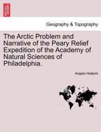 The Arctic Problem and Narrative of the Peary Relief Expedition of the Academy of Natural Sciences of Philadelphia.