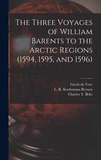 The Three Voyages of William Barents to the Arctic Regions (1594, 1595, and 1596) [microform]