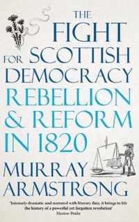 The Fight for Scottish Democracy Rebellion and Reform in 1820