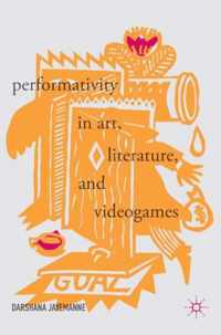 Performativity in Art, Literature, and Videogames