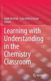 Learning with Understanding in the Chemistry Classroom