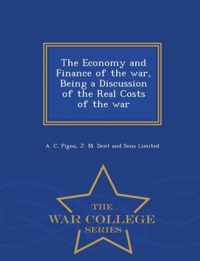 The Economy and Finance of the War, Being a Discussion of the Real Costs of the War - War College Series