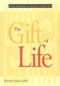 The Gift Of Life: Female Spirituality And Healing In Northern Peru