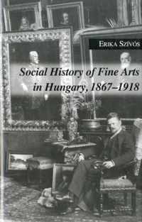 Social History of Fine Arts in Hungary, 1867-1918