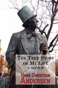 The True Story of My Life - A Sketch. a Story Teller's Autobiography