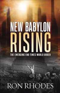 New Babylon Rising The Emerging End Times World Order