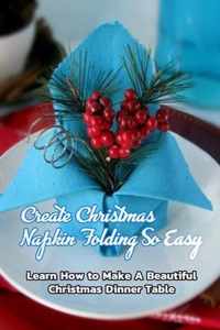 Create Christmas Napkin Folding So Easy: Learn How to Make A Beautiful Christmas Dinner Table