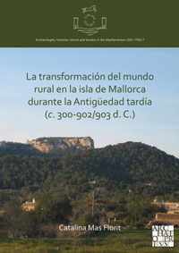 La transformacion del mundo rural en la isla de Mallorca durante la Antiguedad tardia (c. 300-902/903 d. C.)