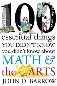 100 Essential Things You Didn't Know You Didn't Know about Math and the Arts