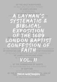 A Layman's Systematic and Biblical Exposition of the 1689 London Baptist Confession of Faith