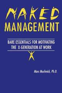 Naked Management: Bare Essentials for Motivating the X-Generation at Work