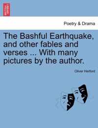 The Bashful Earthquake, and Other Fables and Verses ... with Many Pictures by the Author.