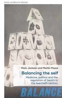 Balancing the Self Medicine, Politics and the Regulation of Health in the Twentieth Century 18 Social Histories of Medicine