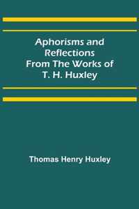 Aphorisms and Reflections from the Works of T. H. Huxley