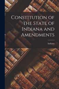 Constitution of the State of Indiana and Amendments