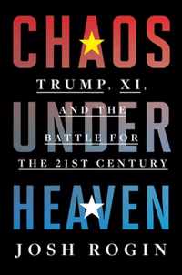 Chaos Under Heaven: America, China, and the Battle for the Twenty-First Century