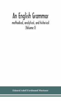 An English grammar; methodical, analytical, and historical. With a treatise on the orthography, prosody, inflections and syntax of the English tongue; and numerous authorities cited in order of historical development (Volume I)