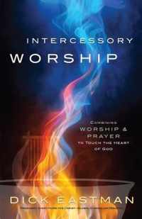 Intercessory Worship Combining Worship and Prayer to Touch the Heart of God