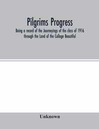 Pilgrims Progress; Being a record of the Journeyings of the class of 1916 through the Land of the Collage Beautiful