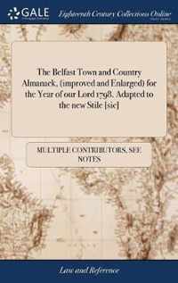 The Belfast Town and Country Almanack, (improved and Enlarged) for the Year of our Lord 1798. Adapted to the new Stile [sic]