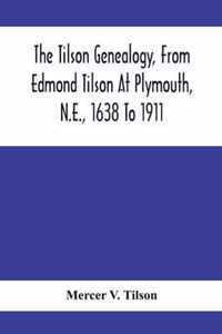 The Tilson Genealogy, From Edmond Tilson At Plymouth, N.E., 1638 To 1911; With Brief Sketches Of The Family In England Back To 1066. Also Brief Accoun