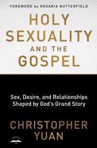 Holy Sexuality and the Gospel: Sex, Desire, and Relationships Shaped by God's Grand Story