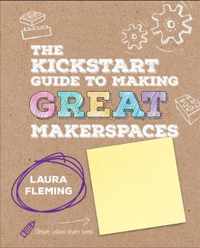 The Kickstart Guide to Making GREAT Makerspaces