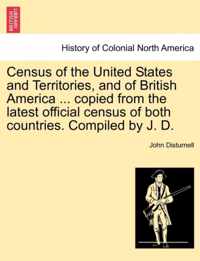 Census of the United States and Territories, and of British America ... Copied from the Latest Official Census of Both Countries. Compiled by J. D.