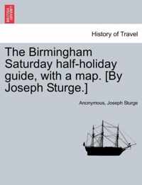 The Birmingham Saturday Half-Holiday Guide, with a Map. [By Joseph Sturge.] Eighth Edition