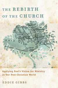 Rebirth of the Church Applying Paul's Vision For Ministry In Our PostChristian World