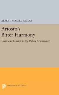 Ariosto`s Bitter Harmony - Crisis and Evasion in the Italian Renaissance