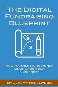 The Digital Fundraising Blueprint: How to Raise More Money Online for Your Nonprofit